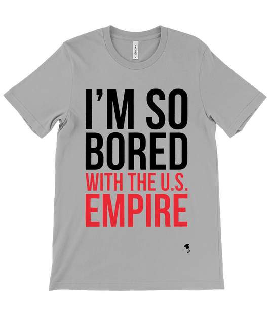I'M SO BORED WITH THE U.S. EMPIRE