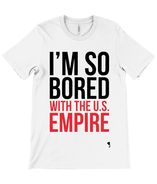 I'M SO BORED WITH THE U.S. EMPIRE